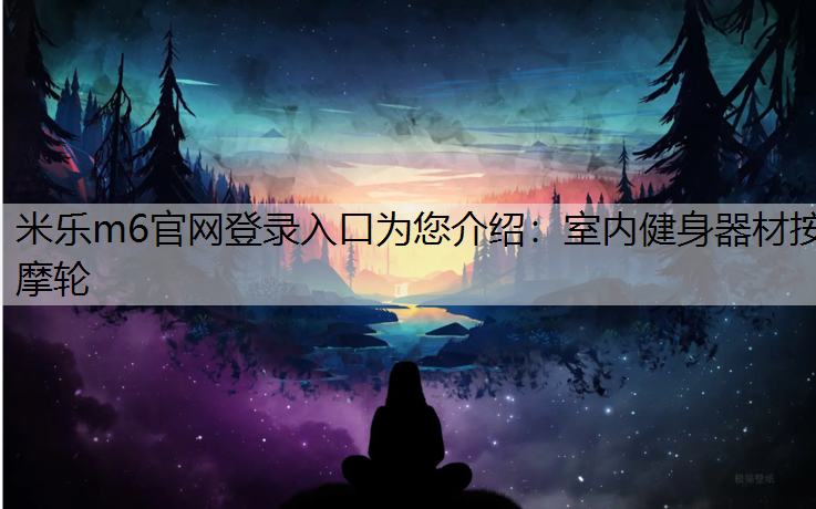 米乐m6官网登录入口为您介绍：室内健身器材按摩轮